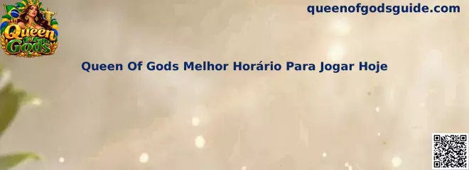 Queen of Gods Melhor Horário Para Jogar Hoje